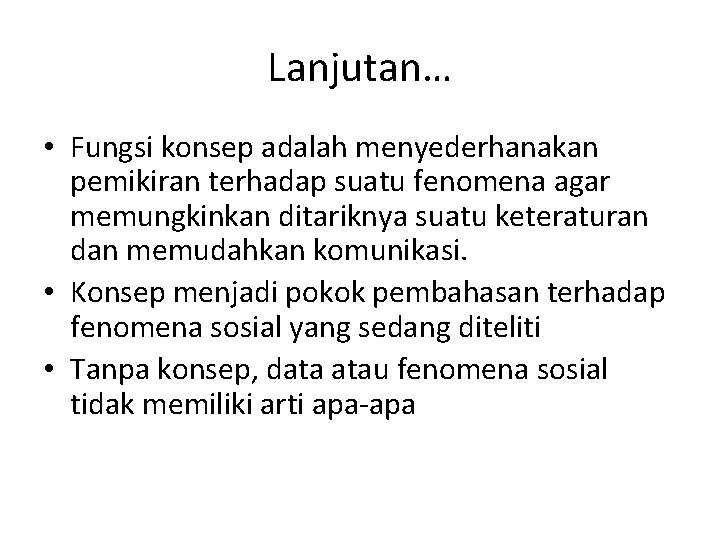 Lanjutan… • Fungsi konsep adalah menyederhanakan pemikiran terhadap suatu fenomena agar memungkinkan ditariknya suatu