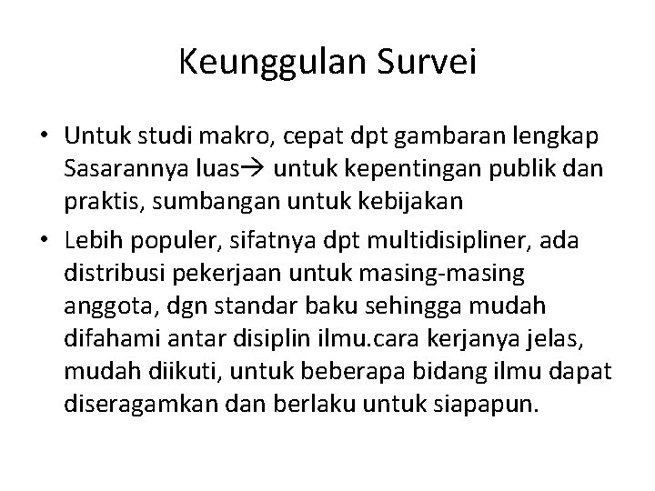 Keunggulan Survei • Untuk studi makro, cepat dpt gambaran lengkap Sasarannya luas untuk kepentingan