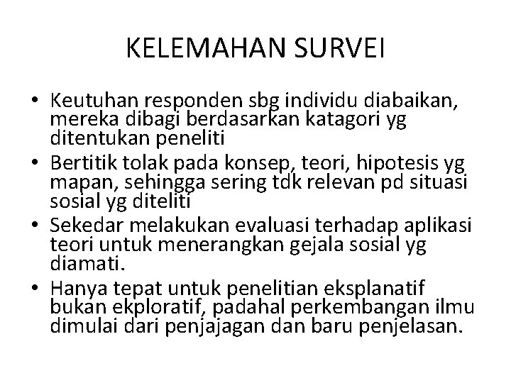 KELEMAHAN SURVEI • Keutuhan responden sbg individu diabaikan, mereka dibagi berdasarkan katagori yg ditentukan