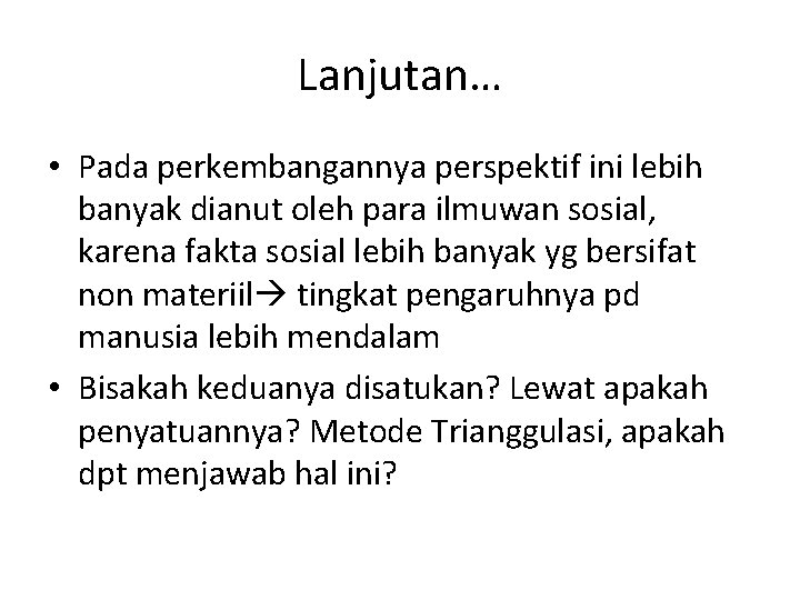 Lanjutan… • Pada perkembangannya perspektif ini lebih banyak dianut oleh para ilmuwan sosial, karena