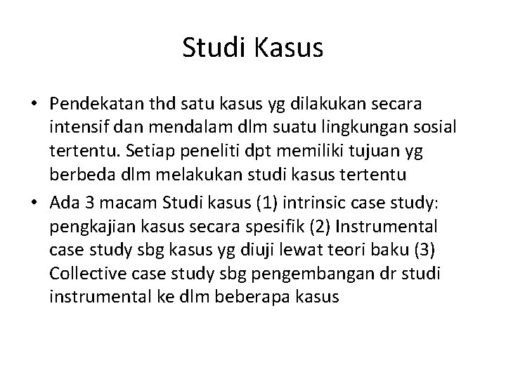 Studi Kasus • Pendekatan thd satu kasus yg dilakukan secara intensif dan mendalam dlm