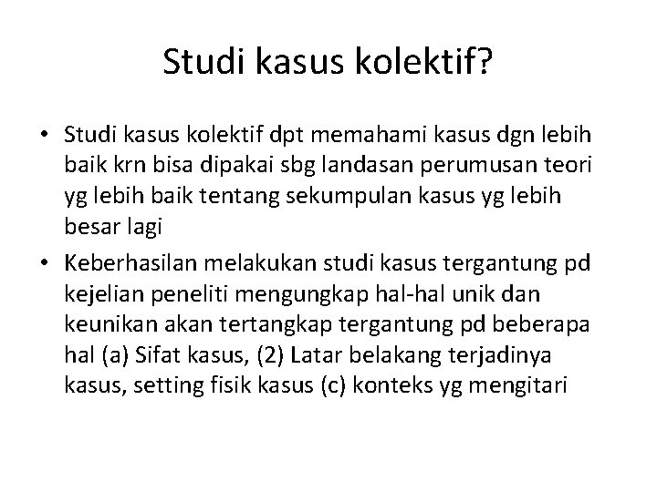 Studi kasus kolektif? • Studi kasus kolektif dpt memahami kasus dgn lebih baik krn