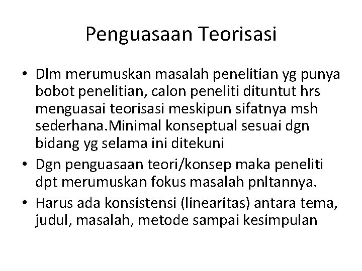 Penguasaan Teorisasi • Dlm merumuskan masalah penelitian yg punya bobot penelitian, calon peneliti dituntut