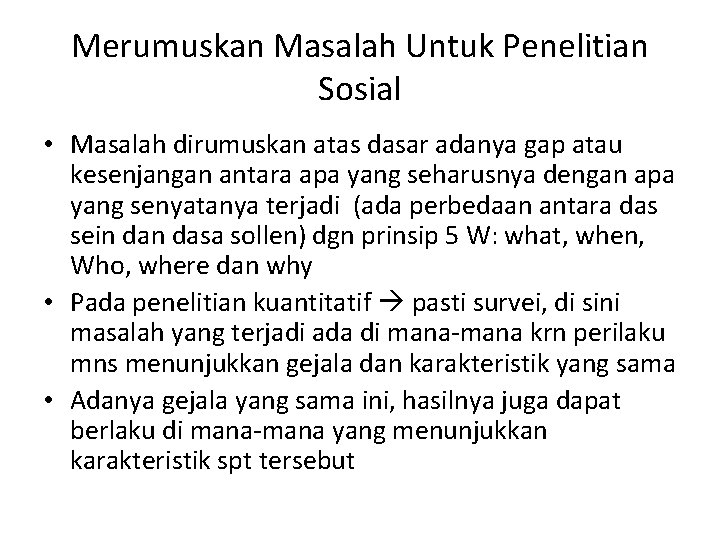 Merumuskan Masalah Untuk Penelitian Sosial • Masalah dirumuskan atas dasar adanya gap atau kesenjangan