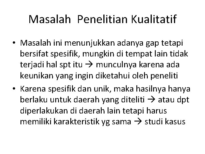 Masalah Penelitian Kualitatif • Masalah ini menunjukkan adanya gap tetapi bersifat spesifik, mungkin di Masalah Penelitian Kualitatif • Masalah ini menunjukkan adanya gap tetapi bersifat spesifik, mungkin di