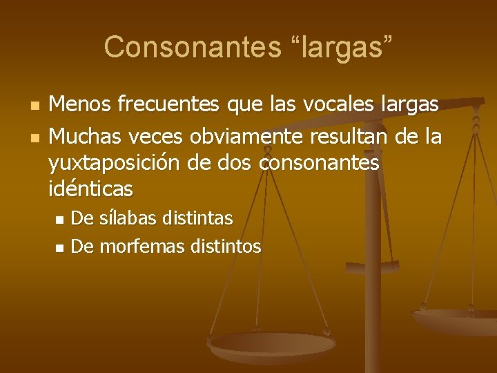 Consonantes “largas” n n Menos frecuentes que las vocales largas Muchas veces obviamente resultan