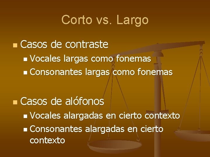 Corto vs. Largo n Casos de contraste n Vocales largas como fonemas n Consonantes