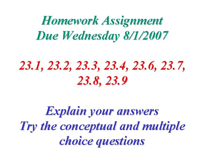 Homework Assignment Due Wednesday 8/1/2007 23. 1, 23. 2, 23. 3, 23. 4, 23.
