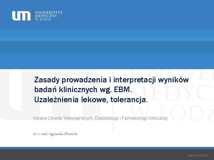 Zasady prowadzenia i interpretacji wyników badań klinicznych wg. EBM. Uzależnienia lekowe, tolerancja. Klinika Chorób