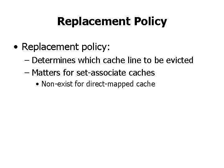 Replacement Policy • Replacement policy: – Determines which cache line to be evicted –