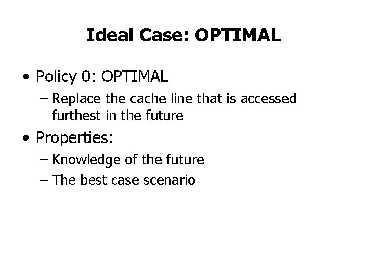 Ideal Case: OPTIMAL • Policy 0: OPTIMAL – Replace the cache line that is