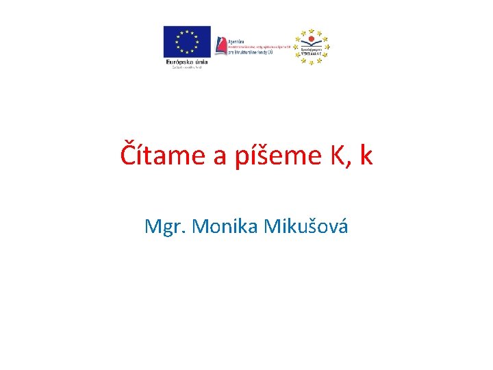 Čítame a píšeme K, k Mgr. Monika Mikušová 