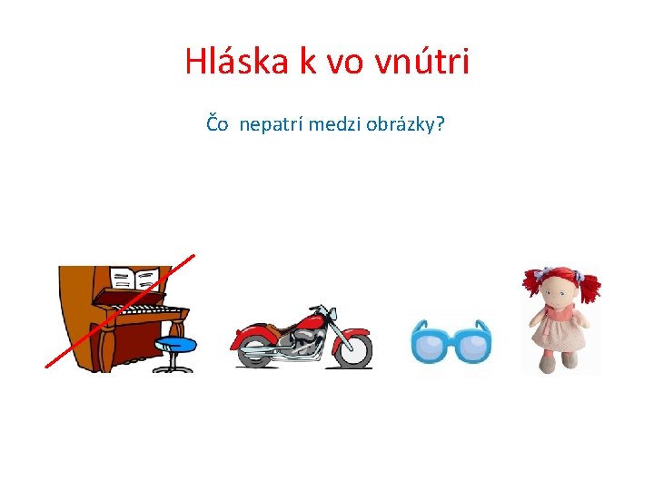 Hláska k vo vnútri Čo nepatrí medzi obrázky? 