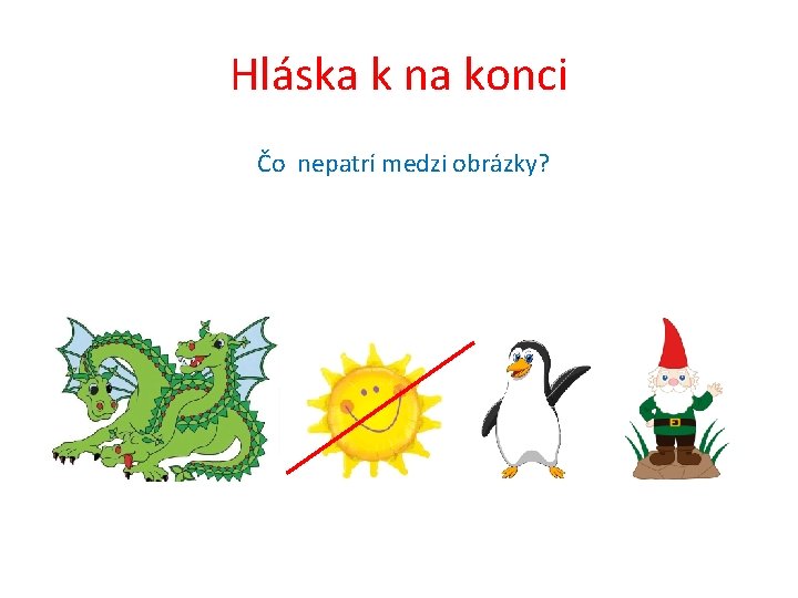 Hláska k na konci Čo nepatrí medzi obrázky? 