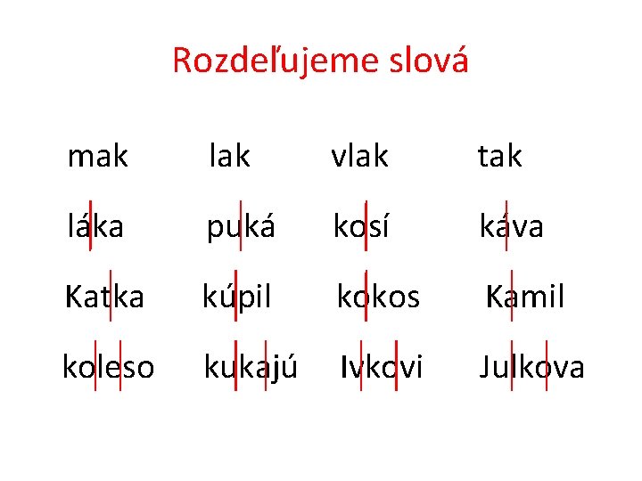 Rozdeľujeme slová mak lak vlak tak láka puká kosí káva Katka kúpil kokos Kamil