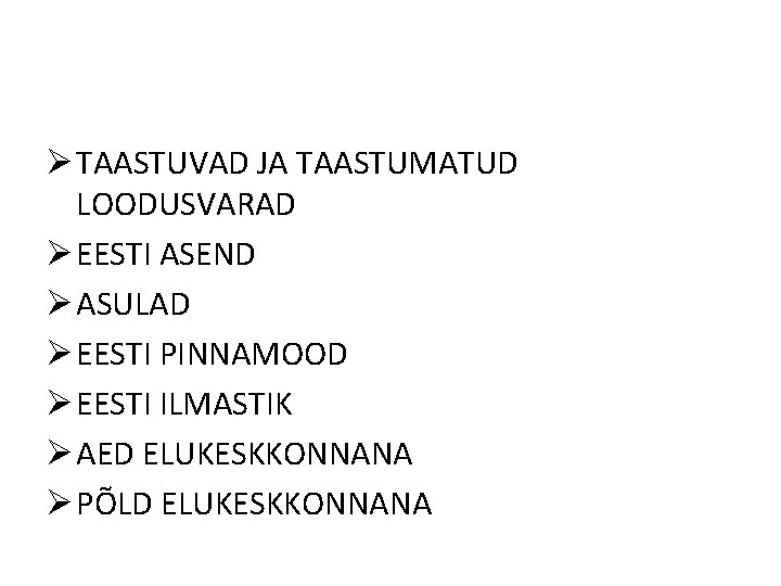 Ø TAASTUVAD JA TAASTUMATUD LOODUSVARAD Ø EESTI ASEND Ø ASULAD Ø EESTI PINNAMOOD Ø