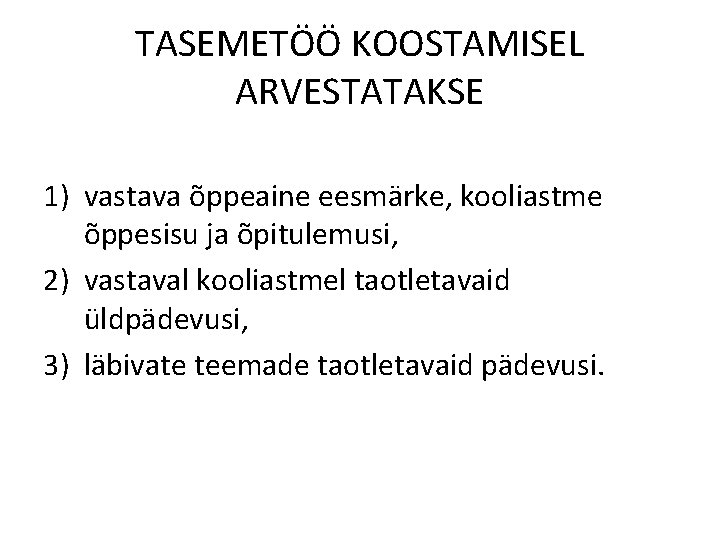 TASEMETÖÖ KOOSTAMISEL ARVESTATAKSE 1) vastava õppeaine eesmärke, kooliastme õppesisu ja õpitulemusi, 2) vastaval kooliastmel