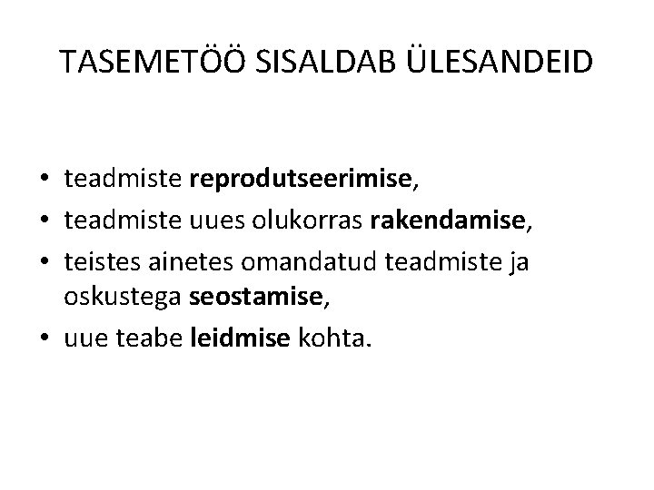 TASEMETÖÖ SISALDAB ÜLESANDEID • teadmiste reprodutseerimise, • teadmiste uues olukorras rakendamise, • teistes ainetes