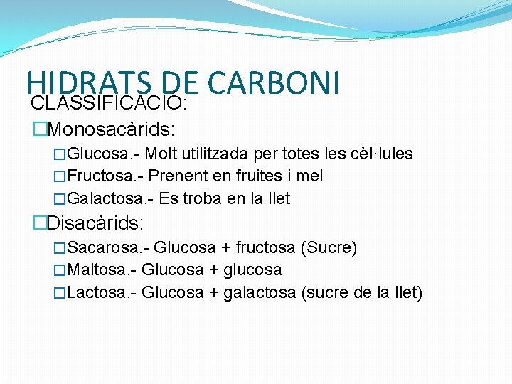 HIDRATS DE CARBONI CLASSIFICACIÓ: �Monosacàrids: �Glucosa. - Molt utilitzada per totes les cèl·lules �Fructosa.