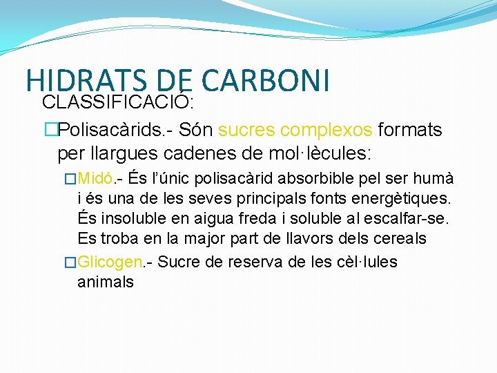 HIDRATS DE CARBONI CLASSIFICACIÓ: �Polisacàrids. - Són sucres complexos formats per llargues cadenes de