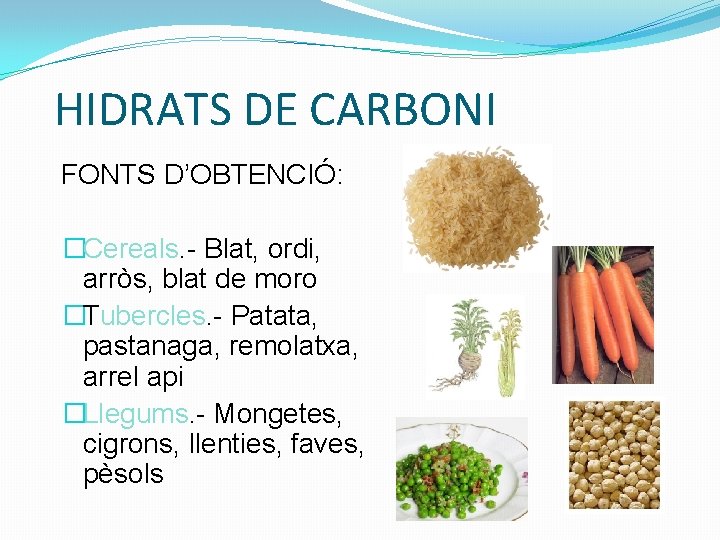 HIDRATS DE CARBONI FONTS D’OBTENCIÓ: �Cereals. - Blat, ordi, arròs, blat de moro �Tubercles.