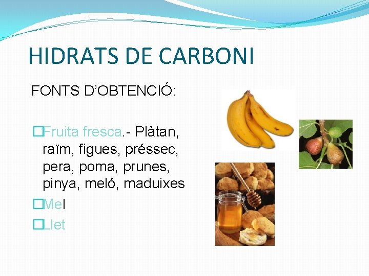 HIDRATS DE CARBONI FONTS D’OBTENCIÓ: �Fruita fresca. - Plàtan, raïm, figues, préssec, pera, poma,