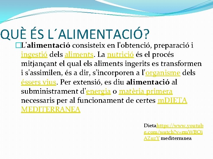 QUÈ ÉS L´ALIMENTACIÓ? �L'alimentació consisteix en l'obtenció, preparació i ingestió dels aliments. La nutrició