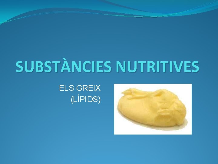 SUBSTÀNCIES NUTRITIVES ELS GREIX (LÍPIDS) 