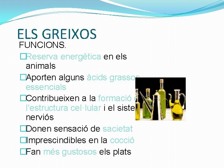 ELS GREIXOS FUNCIONS. �Reserva energètica en els animals �Aporten alguns àcids grassos essencials �Contribueixen