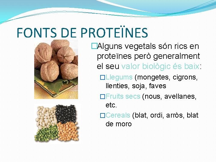 FONTS DE PROTEÏNES �Alguns vegetals són rics en proteïnes però generalment el seu valor