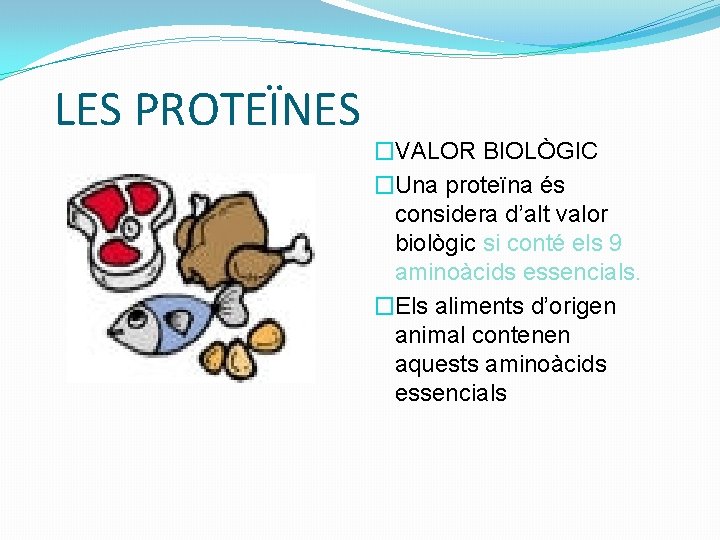 LES PROTEÏNES �VALOR BIOLÒGIC �Una proteïna és considera d’alt valor biològic si conté els