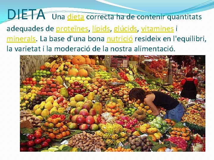 DIETA Una dieta correcta ha de contenir quantitats adequades de proteïnes, lípids, glúcids, vitamines