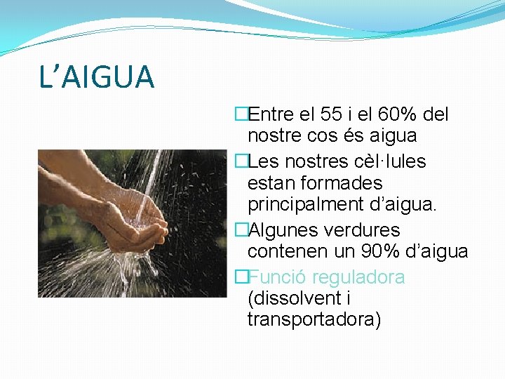 L’AIGUA �Entre el 55 i el 60% del nostre cos és aigua �Les nostres