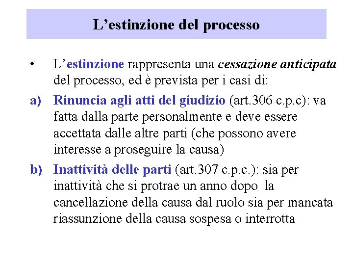 L’estinzione del processo • L’estinzione rappresenta una cessazione anticipata del processo, ed è prevista