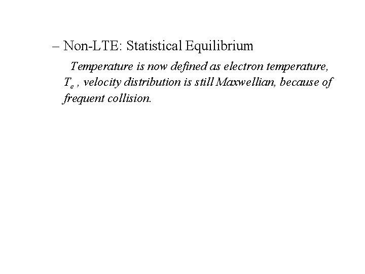 – Non-LTE: Statistical Equilibrium Temperature is now defined as electron temperature, Te , velocity