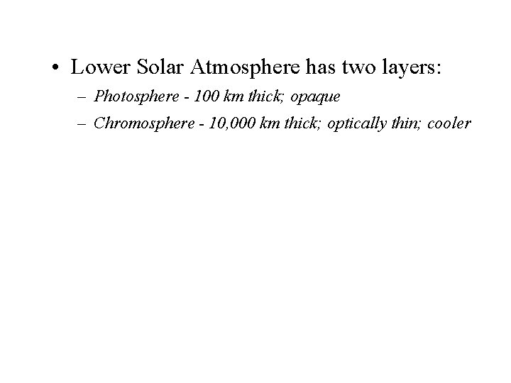  • Lower Solar Atmosphere has two layers: – Photosphere - 100 km thick;