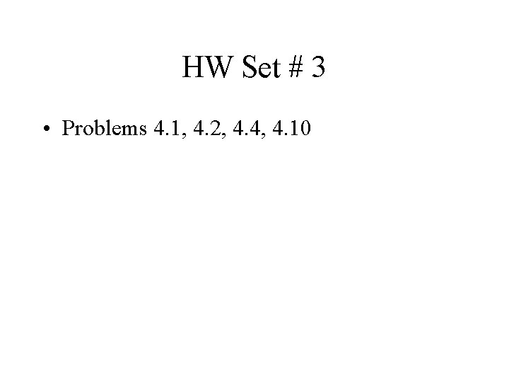 HW Set # 3 • Problems 4. 1, 4. 2, 4. 4, 4. 10