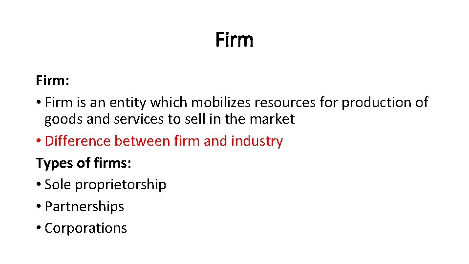 Firm: • Firm is an entity which mobilizes resources for production of goods and