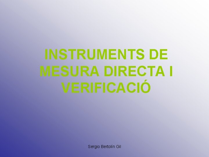INSTRUMENTS DE MESURA DIRECTA I VERIFICACIÓ Sergio Bertolín Gil 