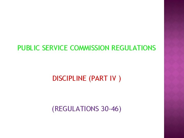 PUBLIC SERVICE COMMISSION REGULATIONS DISCIPLINE (PART IV ) (REGULATIONS 30 -46) 