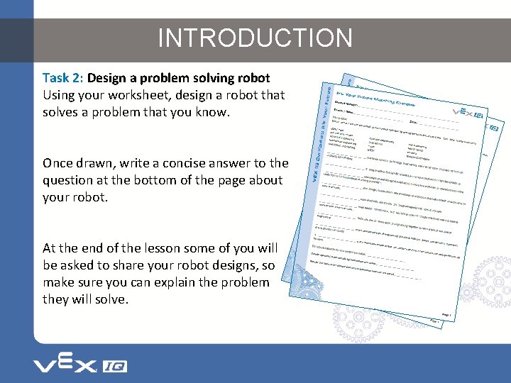 INTRODUCTION Task 2: Design a problem solving robot Using your worksheet, design a robot INTRODUCTION Task 2: Design a problem solving robot Using your worksheet, design a robot