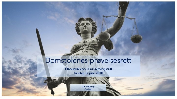 Domstolenes prøvelsesrett Manuduksjon i Forvaltningsrett tirsdag 5. juni 2018 Ole Kirkvaag Partner tirsdag 5.
