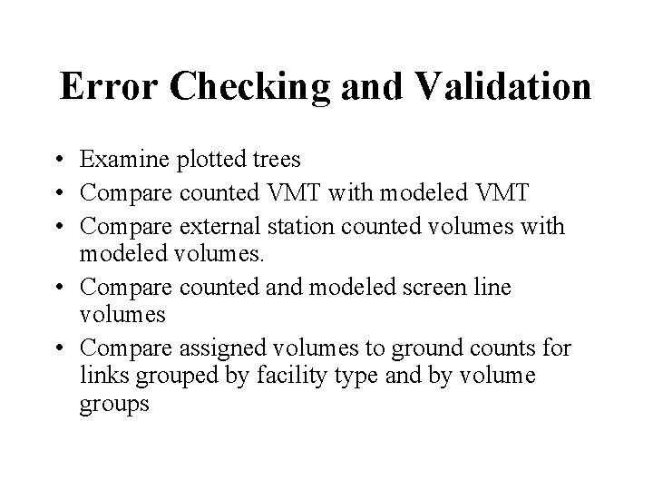 Error Checking and Validation • Examine plotted trees • Compare counted VMT with modeled