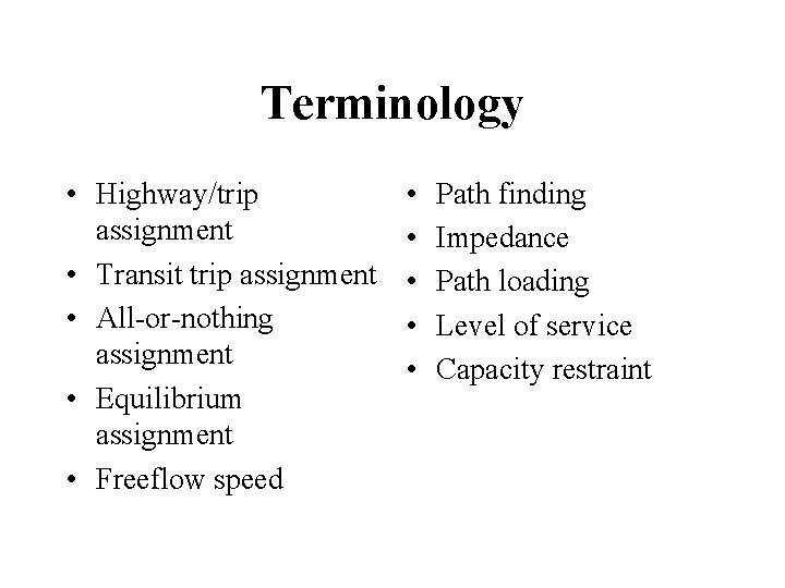 Terminology • Highway/trip assignment • Transit trip assignment • All-or-nothing assignment • Equilibrium assignment