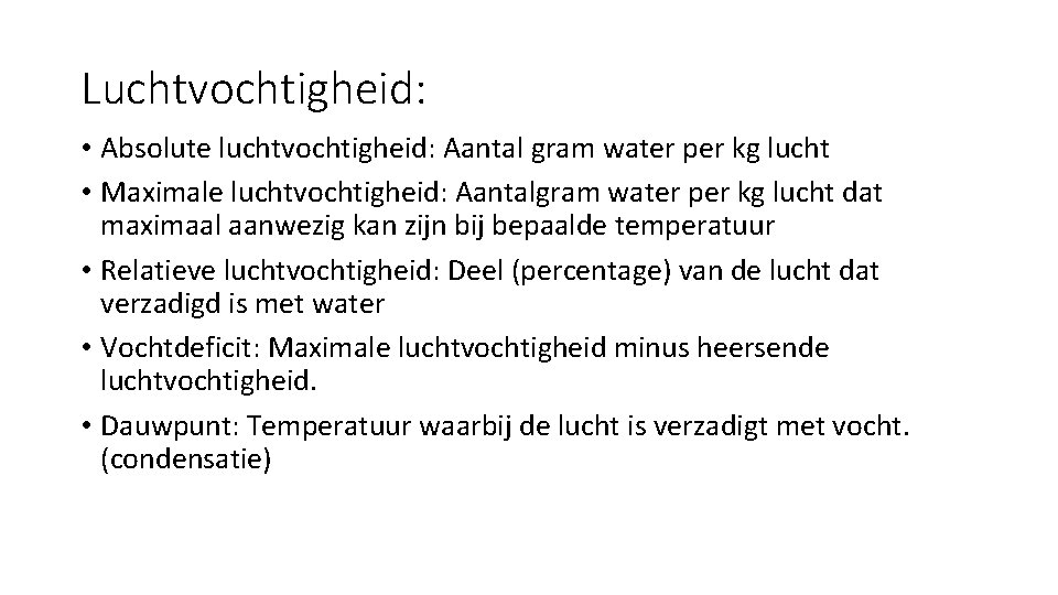 Luchtvochtigheid: • Absolute luchtvochtigheid: Aantal gram water per kg lucht • Maximale luchtvochtigheid: Aantalgram