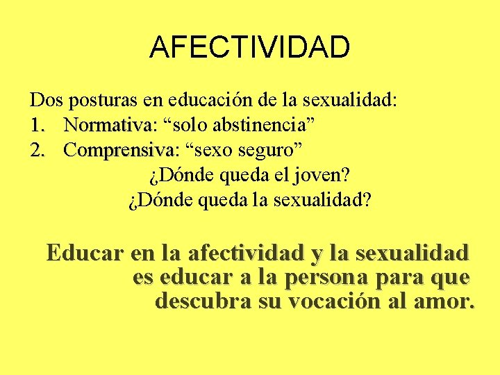 AFECTIVIDAD Dos posturas en educación de la sexualidad: 1. Normativa: Normativa “solo abstinencia” 2.