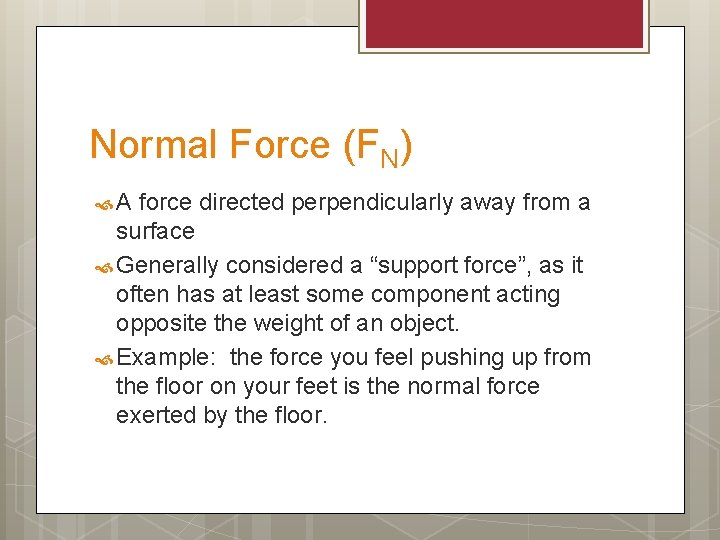 Normal Force (FN) A force directed perpendicularly away from a surface Generally considered a