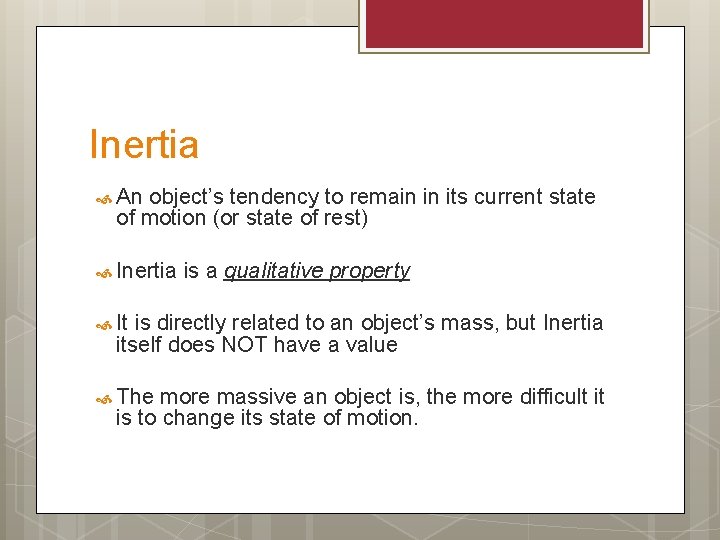 Inertia An object’s tendency to remain in its current state of motion (or state