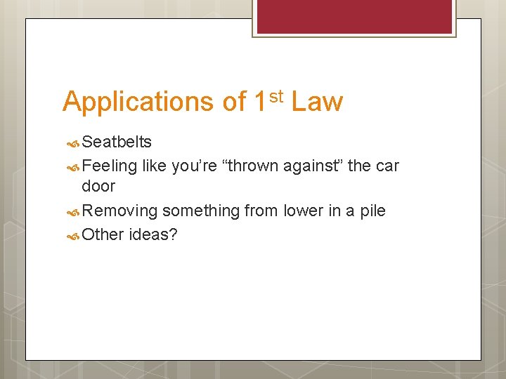 Applications of 1 st Law Seatbelts Feeling like you’re “thrown against” the car door