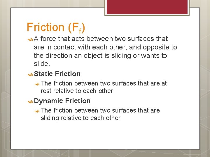 Friction (Ff) A force that acts between two surfaces that are in contact with